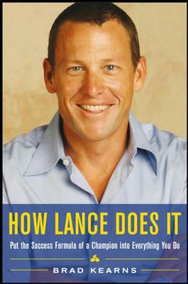 How Lance Does It: Put the Success Formula of a Champion Into Everything You Do by Brad Kearns