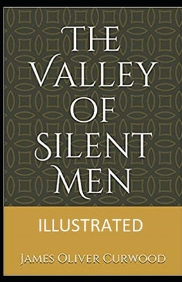 The Valley of Silent Men Illustrated by James Oliver Curwood