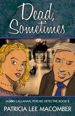 Dead, Sometimes: Jason Callahan, Psychic Detective Book 2 by Patricia Lee Macomber
