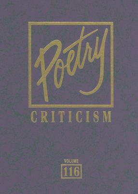 Poetry Criticism, Volume 116: Excerpts from Criticism of the Works of the Most Significant and Widely Studied Poets of World Literature by 