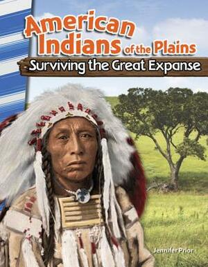 American Indians of the Plains: Surviving the Great Expanse by Jennifer Prior