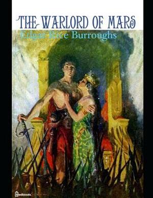 The Warlord of Mars: A Fantastic Story of Science Fiction (Annotated) By Edgar Rice Burroughs. by Edgar Rice Burroughs