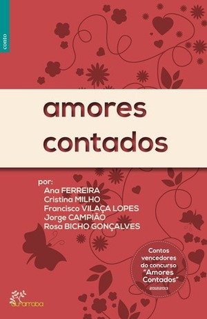 Amores contados by Francisco Vilaça Lopes, Cristina Milho, Adeselna Ferreira, Rosa Bicho Gonçalves, Jorge Campião