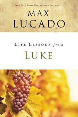 Life Lessons from Luke: Jesus, the Son of Man by Max Lucado