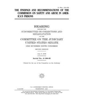 The findings and recommendations of the Commission on Safety and Abuse in America's Prisons by United States Congress, United States Senate, Committee on the Judiciary (senate)