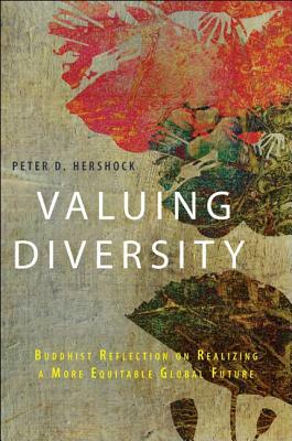 Valuing Diversity: Buddhist Reflection on Realizing a More Equitable Global Future by Peter D. Hershock