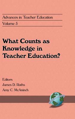 Advances in Teacher Education, Volume 5: What Counts as Knowledge in Teacher Education? by Amy C. McAninch