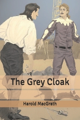 The Grey Cloak by Harold Macgrath