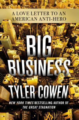 Big Business: A Love Letter to an American Anti-Hero by Tyler Cowen