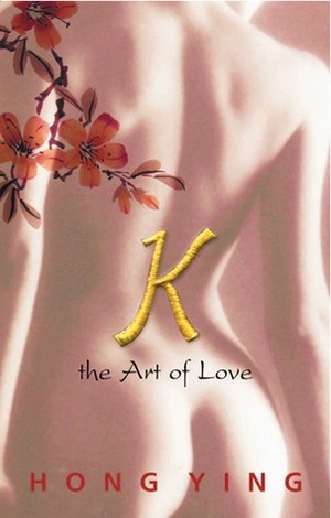 K: The Art of Love by Hong Ying, Nicky Harman, Henry Zhao