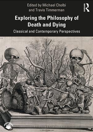 Exploring the Philosophy of Death and Dying: Classical and Contemporary Perspectives by 