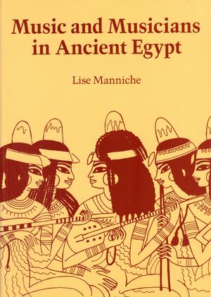 Music and Musicians in Ancient Egypt by Lise Manniche