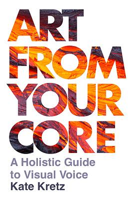 Art from Your Core: A Holistic Guide to Visual Voice by Kate Kretz