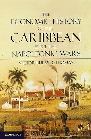 The Economic History of the Caribbean since the Napoleonic Wars by Victor Bulmer-Thomas