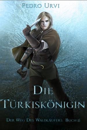 Die Türkiskönigin: (Der Weg des Waldläufers, Buch 8) by Pedro Urvi