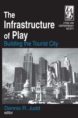 The Infrastructure of Play: Building the Tourist City: Building the Tourist City by Dennis R. Judd