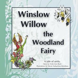 Winslow Willow the Woodland Fairy: A Tale of Unity by Vicki-Ann Bush, Stevie Aubuchon-Mendoza