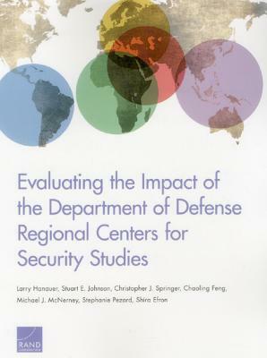 Evaluating the Impact of the Department of Defense Regional Centers for Security Studies by Larry Hanauer, Christopher Springer, Stuart E. Johnson