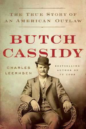 Butch Cassidy: The True Story of an American Outlaw by Charles Leerhsen