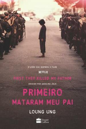 Primeiro Mataram Meu Pai by Loung Ung