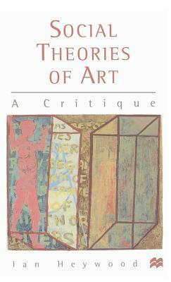 Social Theories of Art: A Critique by Ian Heywood