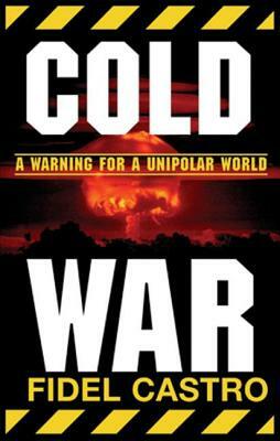Cold War: Warnings for a Unipolar World by Fidel Castro
