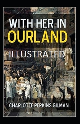 With Her in Ourland Illustrated by Charlotte Perkins Gilman