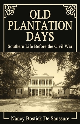 Old Plantation Days: Southern Life Before the Civil War by Nancy Bostick De Saussure