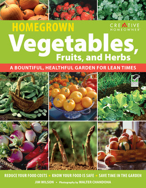 Homegrown Vegetables, Fruits & Herbs: A Bountiful, Healthful Garden for Lean Times by Jim W. Wilson, Walter Chandoha