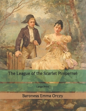 The League of the Scarlet Pimpernel: Large Print by Baroness Orczy