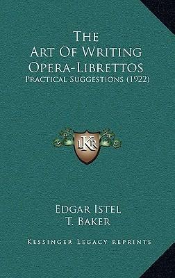 The Art of Writing Opera-Librettos: Practical Suggestions by Edgar Istel