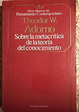 Sobre la metacrítica de la teoría del conocimiento by Theodor W. Adorno