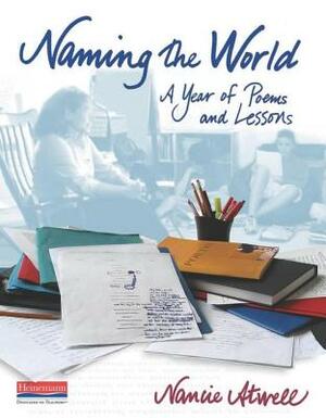 Naming the World: A Year of Poems and Lessons by Nancie Atwell
