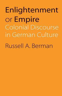 Enlightenment or Empire: Colonial Discourse in German Culture by Russell A. Berman