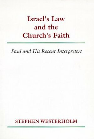 Israel's Law and the Church's Faith: Paul and His Recent Interpreters by Stephen Westerholm