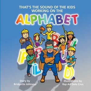 That's the Sound of the Kids Working On the Alphabet by Bridgette Ann Johnson