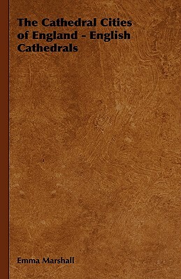The Cathedral Cities of England - English Cathedrals by Emma Marshall