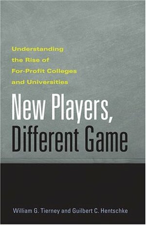 New Players, Different Game: Understanding the Rise of For-Profit Colleges and Universities by William G. Tierney, Guilbertc Hentschke