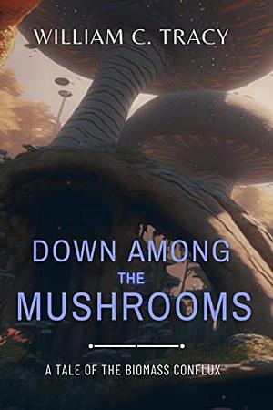 Down Among the Mushrooms  by William C. Tracy