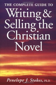 The Complete Guide to Writing and Selling the Christian Novel by Penelope J. Stokes