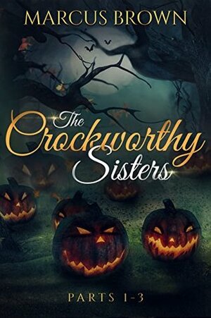 The Crockworthy Sisters Box Set - Parts 1-3 by Marcus Brown