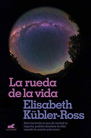 La rueda de la vida: El libro que ha transformado nuestra manera de entender la vida y la muerte. by Elisabeth Kübler-Ross