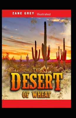 The Desert of Wheat Illustrated by Zane Grey