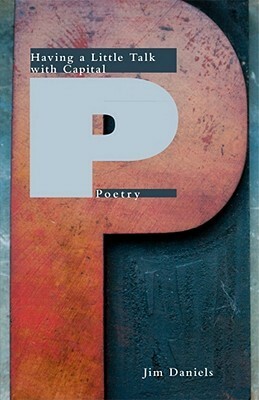 Having a Little Talk with Capital P Poetry by Jim Daniels