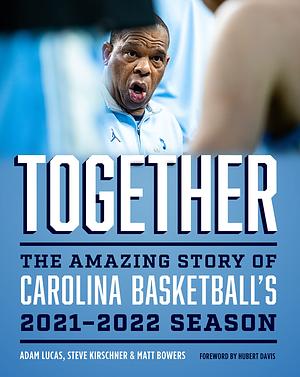 Together: The Amazing Story of Carolina Basketball's 2021-2022 Season by Adam Lucas, Steve Kirschner, Matt Bowers