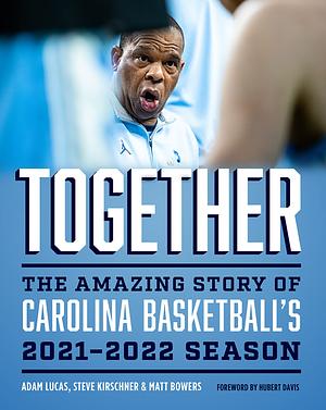 Together: The Amazing Story of Carolina Basketball's 2021-2022 Season by Matt Bowers, Steve Kirschner, Adam Lucas