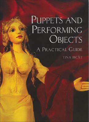 Puppets and Performing Objects: A Practical Guide by Tina Bicat