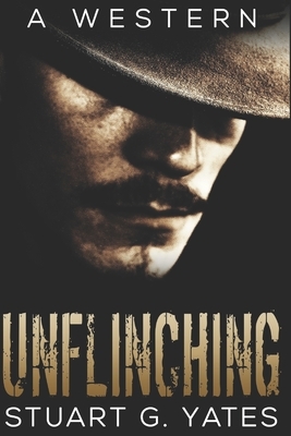 Unflinching: Large Print Edition by Stuart G. Yates