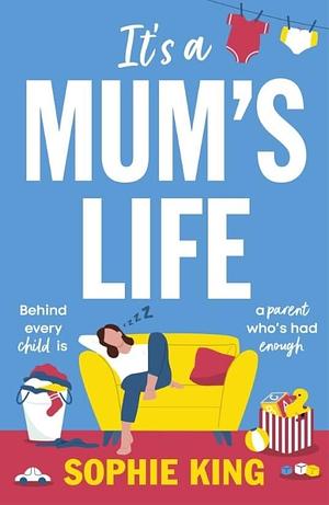 It's a Mums life by Sophie King