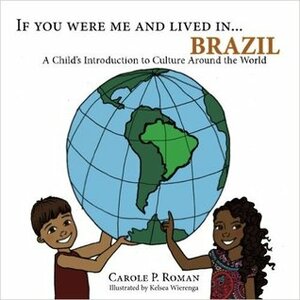 If You Were Me and Lived in...Brazil: A Child's Introduction to Cultures Around the World by Carole P. Roman, Kelsea Weirenga